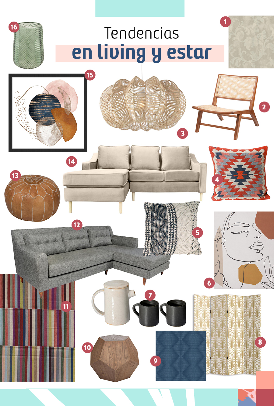 Selección de productos de tendencia en living y sala de estar Selección de productos de tendencia en living y sala de estar / 1-Papel mural florentine / 2-Sitial futra madera y rattan / 3-Lámpara de colgar mimbre / 4-Cojín figure kilim / 5-Cojín nature taupe / 6-Canva perfil / 7-Juego de té 3 piezas / 8-Separador espiga / 9-Papel mural yucatán / 10-Mesa lateral geo madera / 11-Alfombra kilim moderno / 12-Seccional 3 cuerpos oporto ceniza / 13-Pouff cuero caramelo / 14-Seccional linz 3 cuerpos felpa beige / 15-Cuadro bastidor abstracto / 16-Vaso de vidrio decorativo